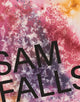 Book cover of: Sam Falls. By: Sam Falls
