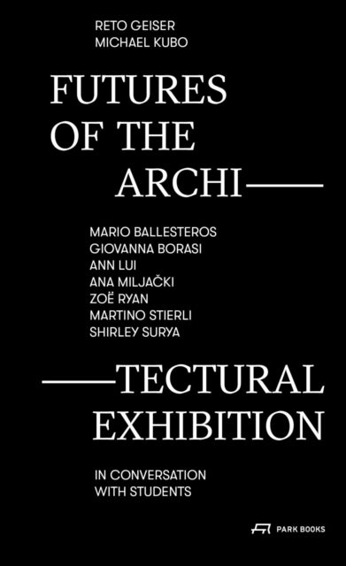 Book cover of: Futures of the Architectural Exhibition. By: Reto Geiser