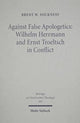 Book cover of: Against False Apologetics: Wilhelm Herrmann and Ernst Troeltsch in Conflict. By: Brent W. Sockness