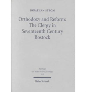 Orthodoxy and Reform: The Clergy in Seventeenth Century Rostock