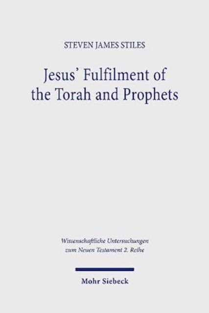 Book cover of: Jesus' Fulfilment of the Torah and Prophets. By: Steven James Stiles