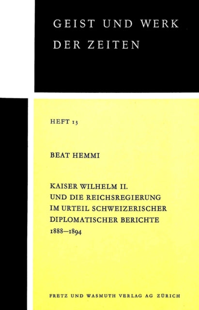 Book cover of: Kaiser Wilhelm II. und die Reichsregierung im Urteil schweizerischer diplomatischer Berichte 1888-1894. By: Beat Hemmi
