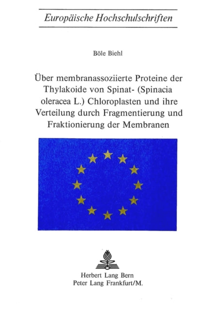 Book cover of: Ueber Membranassoziierte Proteine der Thylakoide von Spinat- (Spinacia Oleracea L.) Chloroplasten und ihre Verteilung durch Fragmentierung und Fraktionierung der Membranen. By: Böle Biehl