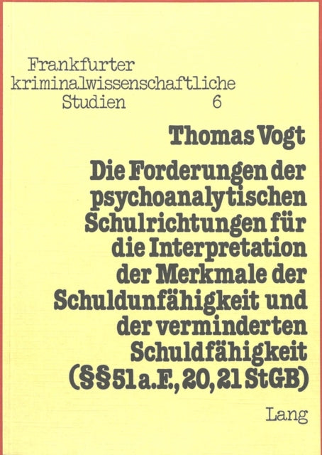 Book cover of: Die Forderungen der psychoanalytischen Schulrichtungen fuer die Interpretation der Merkmale der Schuldunfaehigkeit und der verminderten Schuldfaehigkeit ( 51 a. F., 20, 21 StGB)