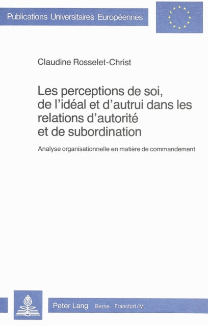 Book cover of: Les perceptions de soi, de l'ideal et d'autrui dans les relations d'autorite et de subordination. By: Claudine Rosselet-Christ