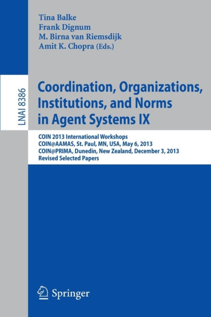 Book cover of: Coordination, Organizations, Institutions, and Norms in Agent Systems IX. By: Tina Balke