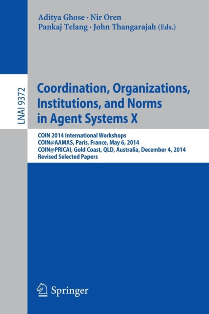 Book cover of: Coordination, Organizations, Institutions, and Norms in Agent Systems X. By: Aditya Ghose