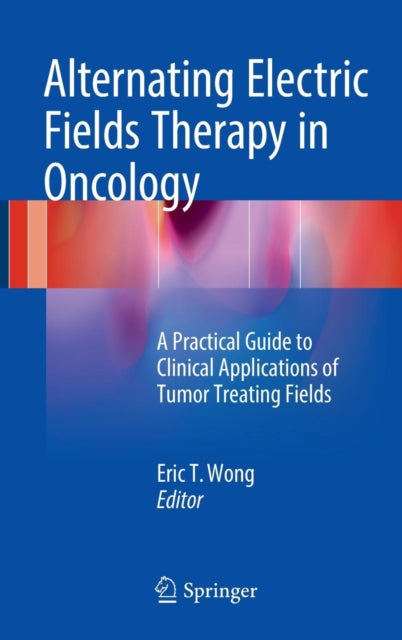 Book cover of: Alternating Electric Fields Therapy in Oncology. By: Eric T. Wong