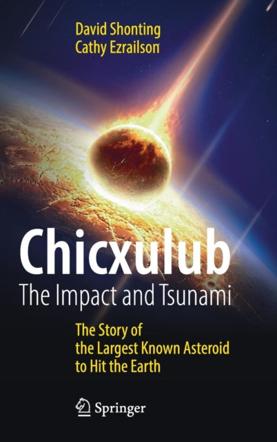 Book cover of: Chicxulub: The Impact and Tsunami. By: David H. Shonting