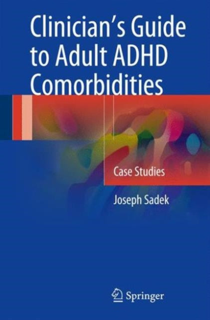 Book cover of: Clinician’s Guide to Adult ADHD Comorbidities. By: Joseph Sadek