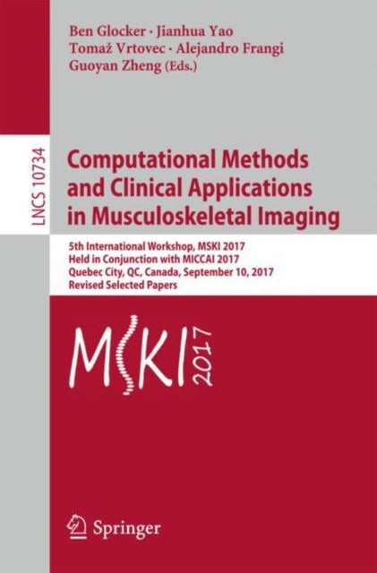 Book cover of: Computational Methods and Clinical Applications in Musculoskeletal Imaging. By: Ben Glocker