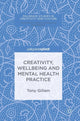 Book cover of: Creativity, Wellbeing and Mental Health Practice. By: Tony Gillam