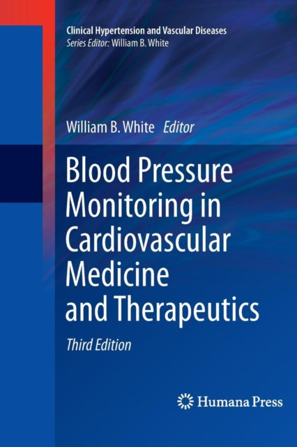 Book cover of: Blood Pressure Monitoring in Cardiovascular Medicine and Therapeutics. By: William B. White