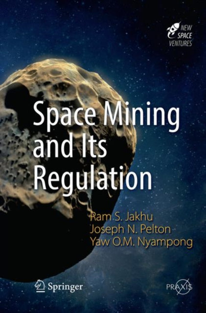 Book cover of: Space Mining and Its Regulation. By: Ram S. Jakhu