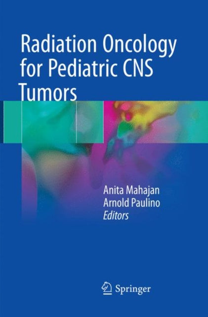 Book cover of: Radiation Oncology for Pediatric CNS Tumors. By: Anita Mahajan