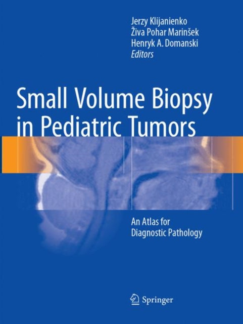 Book cover of: Small Volume Biopsy in Pediatric Tumors. By: Jerzy Klijanienko