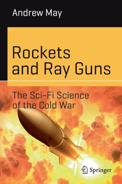 Book cover of: Rockets and Ray Guns: The Sci-Fi Science of the Cold War. By: Andrew May
