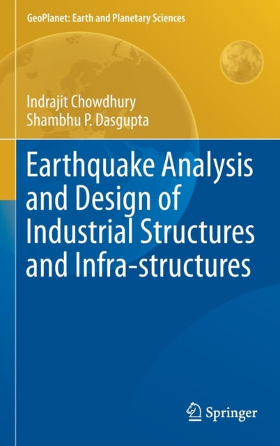 Book cover of: Earthquake Analysis and Design of Industrial Structures and Infra-structures. By: Indrajit Chowdhury