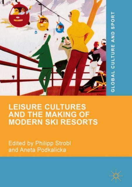 Book cover of: Leisure Cultures and the Making of Modern Ski Resorts. By: Philipp Strobl