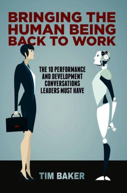 Book cover of: Bringing the Human Being Back to Work. By: Tim Baker