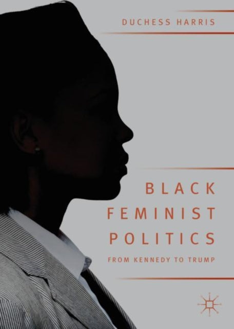 Book cover of: Black Feminist Politics from Kennedy to Trump. By: Duchess Harris