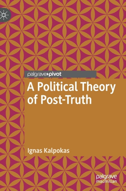Book cover of: Political Theory of Post-Truth. By: Ignas Kalpokas