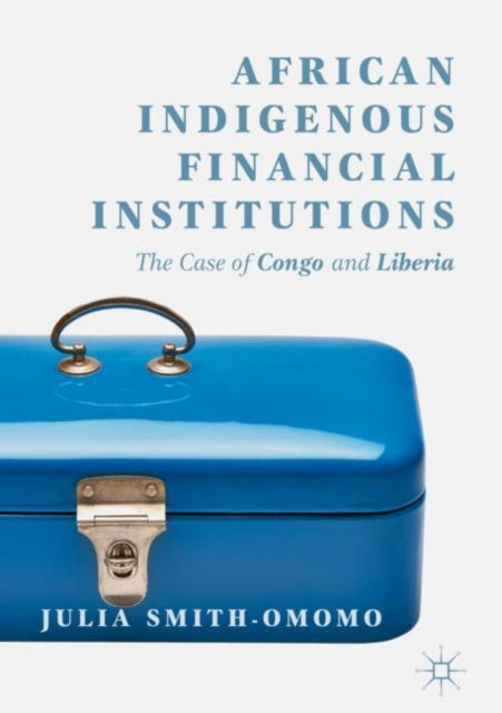 Book cover of: African Indigenous Financial Institutions. By: Julia Smith-Omomo