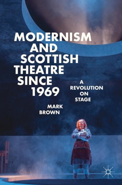 Book cover of: Modernism and Scottish Theatre since 1969. By: Mark Brown