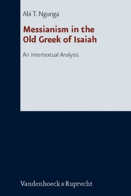 Book cover of: Messianism in the Old Greek of Isaiah. By: Abi T. Ngunga