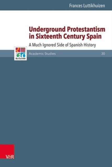 Book cover of: Underground Protestantism in Sixteenth Century Spain. By: Frances Luttikhuizen