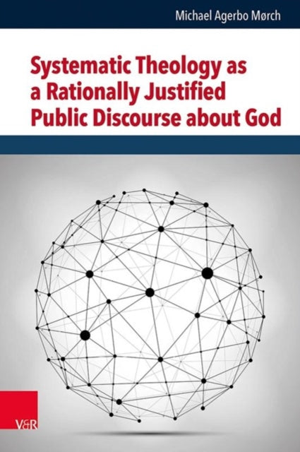 Book cover of: Systematic Theology as a Rationally Justified Public Discourse about God. By: Michael Agerbo Morch