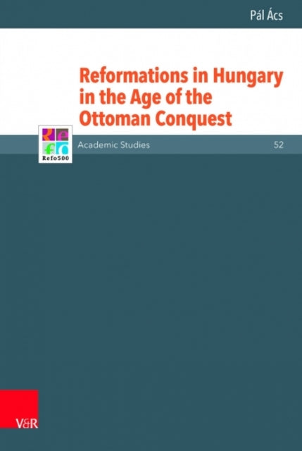 Book cover of: Reformations in Hungary in the Age of the Ottoman Conquest. By: Pál Ács