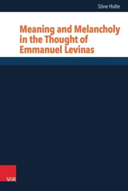 Book cover of: Meaning and Melancholy in the Thought of Emmanuel Levinas. By: Stine Holte