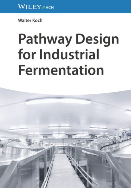 Book cover of: Pathway Design for Industrial Fermentation. By: W. Koch