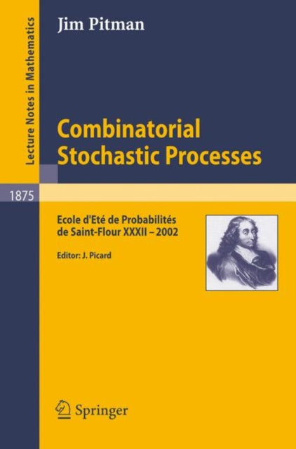 Book cover of: Combinatorial Stochastic Processes. By: Jim Pitman, Ecole d'été de probabilités de Saint-Flour (32nd 2002)