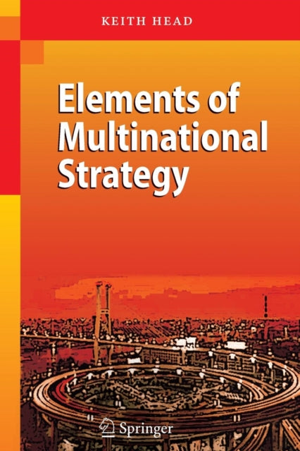 Book cover of: Elements of Multinational Strategy. By: Keith Head