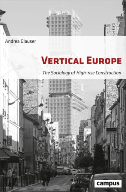 Book cover of: Vertical Europe – The Sociology of High–Rise Construction. By: Andrea Glauser