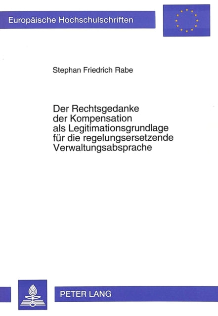 Book cover of: Der Rechtsgedanke der Kompensation als Legitimationsgrundlage fuer die regelungsersetzende Verwaltungsabsprache