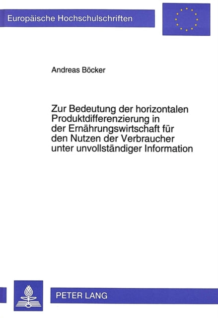 Book cover of: Zur Bedeutung der horizontalen Produktdifferenzierung in der Ernaehrungswirtschaft fuer den Nutzen der Verbraucher unter unvollstaendiger Information