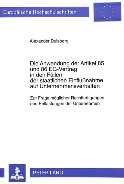 Book cover of: Die Anwendung der Artikel 85 und 86 EG-Vertrag in den Faellen der staatlichen Einflunahme auf Unternehmensverhalten. By: Alexander Duisberg