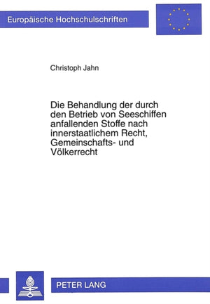 Die Behandlung der durch den Betrieb von Seeschiffen anfallenden Stoffe nach innerstaatlichem Recht, Gemeinschafts- und Voelkerrecht