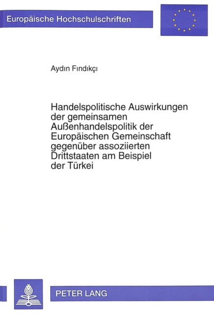 Book cover of: Handelspolitische Auswirkungen Der Gemeinsamen Außenhandelspolitik Der Europaeischen Gemeinschaft Gegenueber Assoziierten Drittstaaten Am Beispiel Der Tuerkei. By: Aydin Findikci