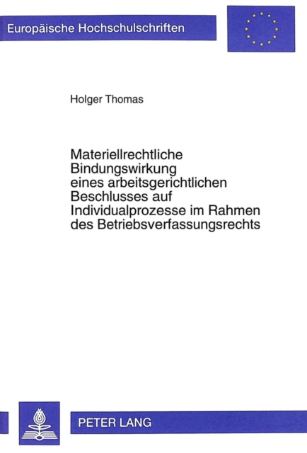 Book cover of: Materiellrechtliche Bindungswirkung Eines Arbeitsgerichtlichen Beschlusses Auf Individualprozesse Im Rahmen Des Betriebsverfassungsrechts