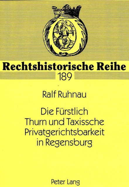 Book cover of: Die Fuerstlich Thurn und Taxissche Privatgerichtsbarkeit in Regensburg. By: Ralf Ruhnau