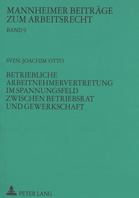 Book cover of: Betriebliche Arbeitnehmervertretung im Spannungsfeld zwischen Betriebsrat und Gewerkschaft. By: Sven-Joachim Otto