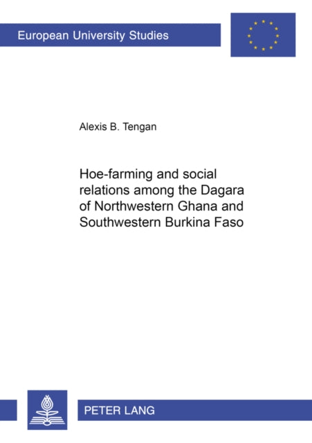 Book cover of: Hoe-farming and Social Relations Among the Dagara of Northwestern Ghana and Southwestern Burkino Faso. By: Alexis B. Tengan