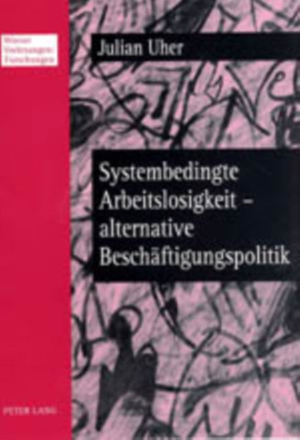 Book cover of: Systembedingte Arbeitslosigkeit - Alternative Beschaeftigungspolitik. By: Julian Uher