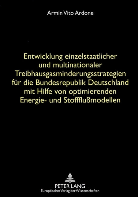 Book cover of: Entwicklung einzelstaatlicher und multinationaler Treibhausgasminderungsstrategien fuer die Bundesrepublik Deutschland mit Hilfe von optimierenden Energie- und Stoffflumodellen. By: Armin Vito Ardone