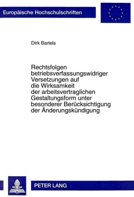 Book cover of: Rechtsfolgen betriebsverfassungswidriger Versetzungen auf die Wirksamkeit der arbeitsvertraglichen Gestaltungsform unter besonderer Beruecksichtigung der Aenderungskuendigung. By: Dirk Bartels