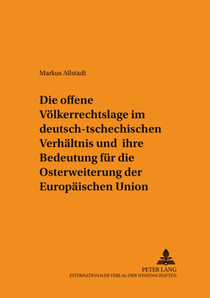 Die offene Voelkerrechtslage im deutsch-tschechischen Verhaeltnis und ihre Bedeutung fuer die Osterweiterung der Europaeischen Union
